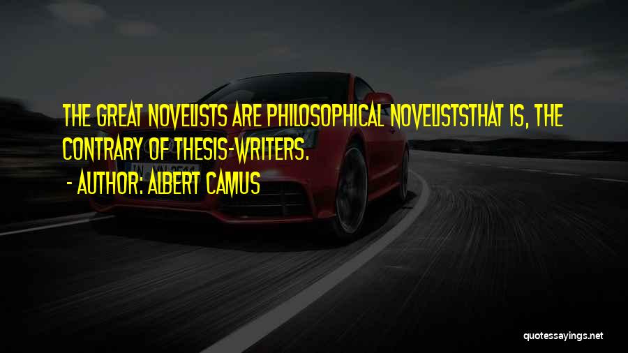 Albert Camus Quotes: The Great Novelists Are Philosophical Noveliststhat Is, The Contrary Of Thesis-writers.