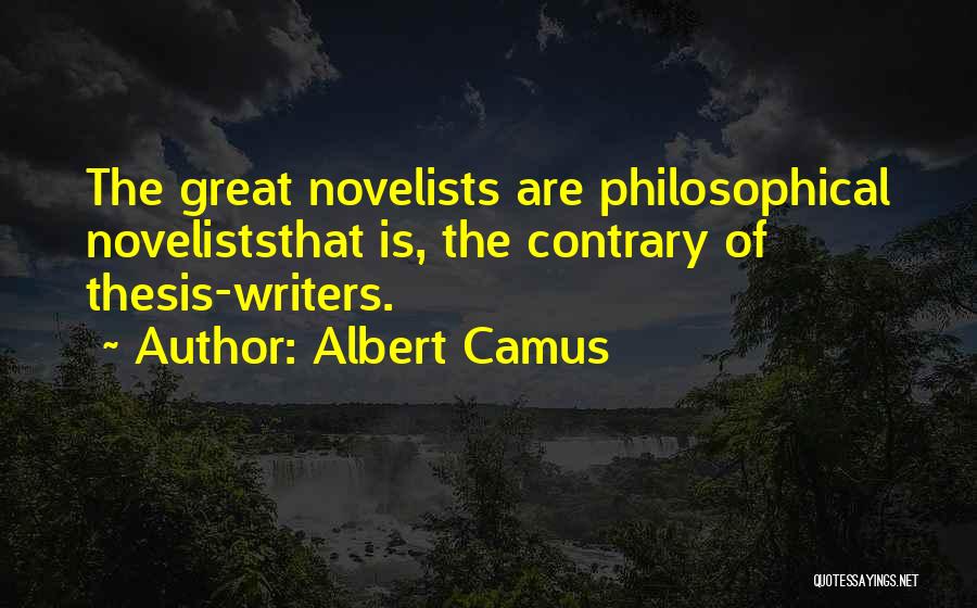 Albert Camus Quotes: The Great Novelists Are Philosophical Noveliststhat Is, The Contrary Of Thesis-writers.