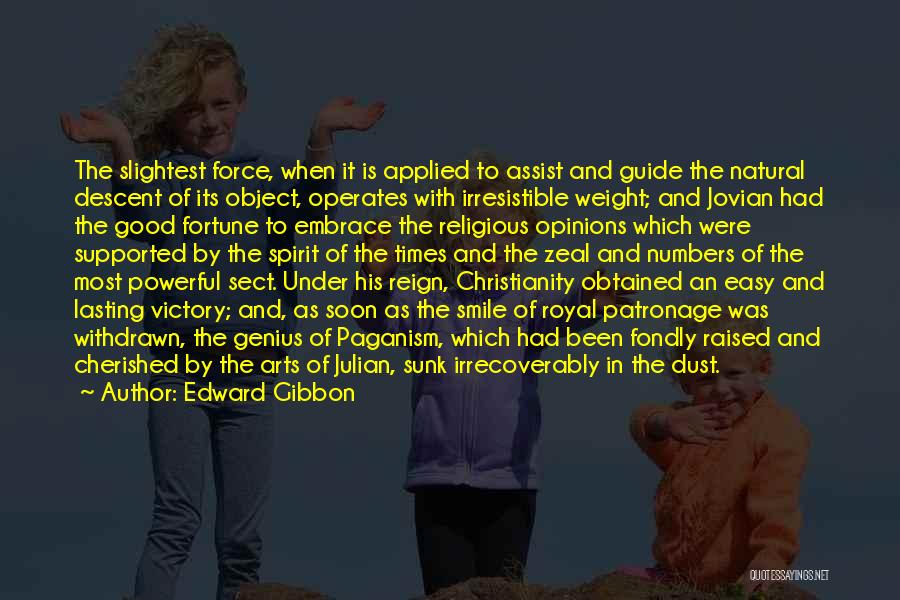 Edward Gibbon Quotes: The Slightest Force, When It Is Applied To Assist And Guide The Natural Descent Of Its Object, Operates With Irresistible