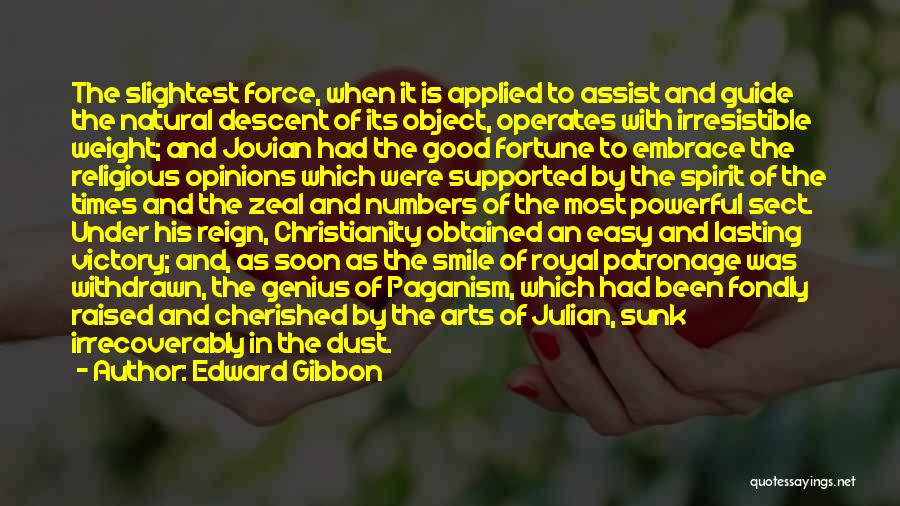 Edward Gibbon Quotes: The Slightest Force, When It Is Applied To Assist And Guide The Natural Descent Of Its Object, Operates With Irresistible