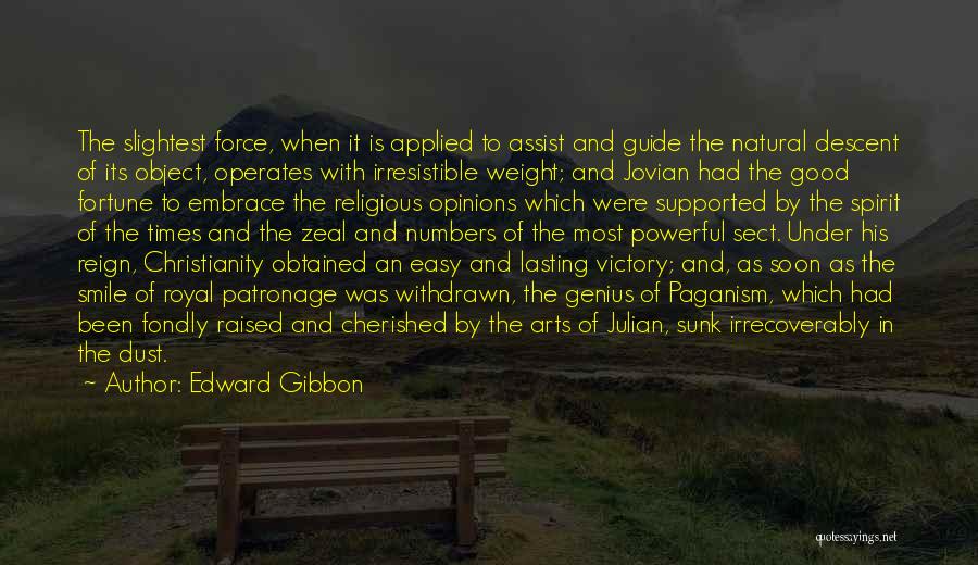 Edward Gibbon Quotes: The Slightest Force, When It Is Applied To Assist And Guide The Natural Descent Of Its Object, Operates With Irresistible