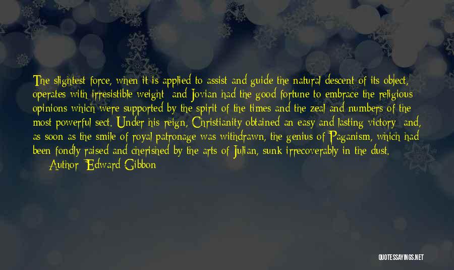 Edward Gibbon Quotes: The Slightest Force, When It Is Applied To Assist And Guide The Natural Descent Of Its Object, Operates With Irresistible