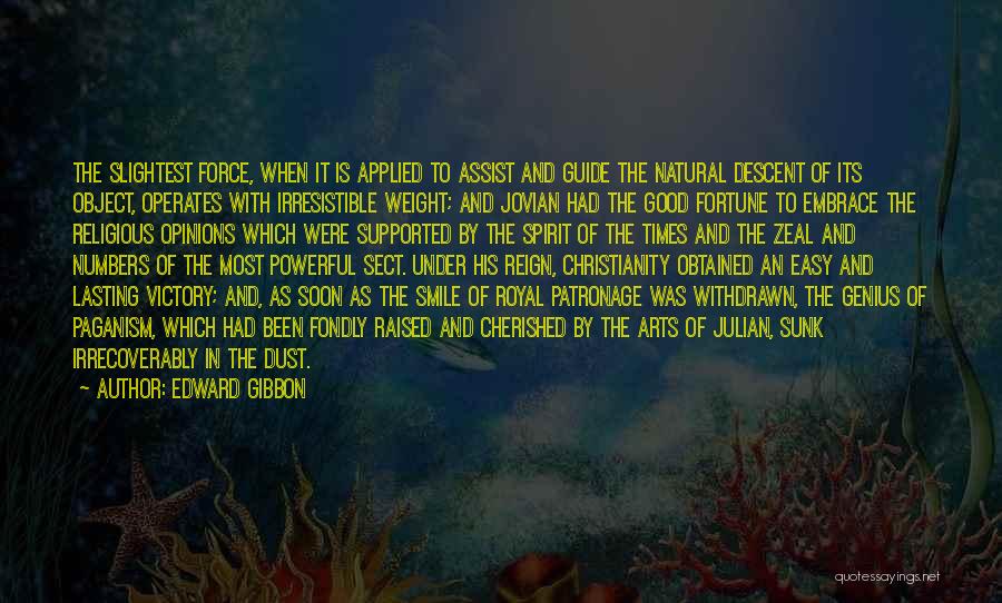 Edward Gibbon Quotes: The Slightest Force, When It Is Applied To Assist And Guide The Natural Descent Of Its Object, Operates With Irresistible