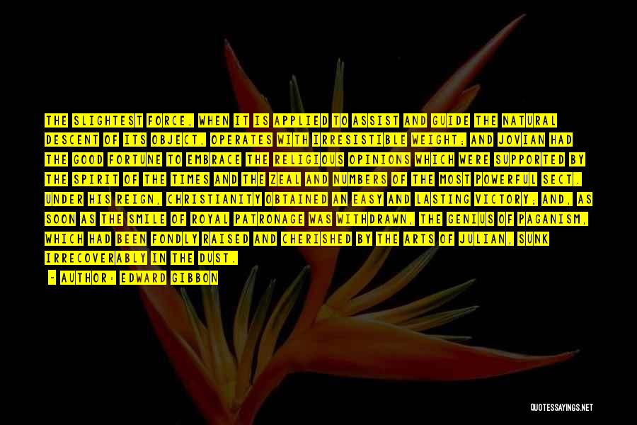 Edward Gibbon Quotes: The Slightest Force, When It Is Applied To Assist And Guide The Natural Descent Of Its Object, Operates With Irresistible