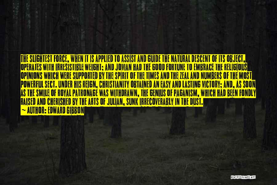 Edward Gibbon Quotes: The Slightest Force, When It Is Applied To Assist And Guide The Natural Descent Of Its Object, Operates With Irresistible