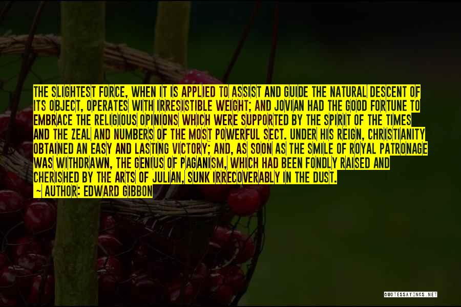 Edward Gibbon Quotes: The Slightest Force, When It Is Applied To Assist And Guide The Natural Descent Of Its Object, Operates With Irresistible