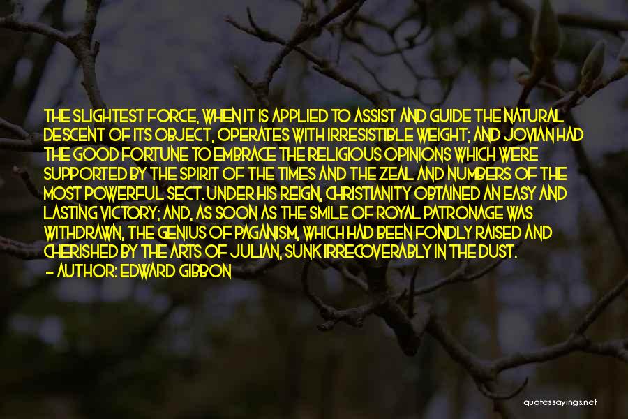 Edward Gibbon Quotes: The Slightest Force, When It Is Applied To Assist And Guide The Natural Descent Of Its Object, Operates With Irresistible