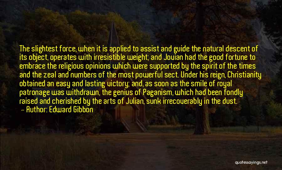 Edward Gibbon Quotes: The Slightest Force, When It Is Applied To Assist And Guide The Natural Descent Of Its Object, Operates With Irresistible