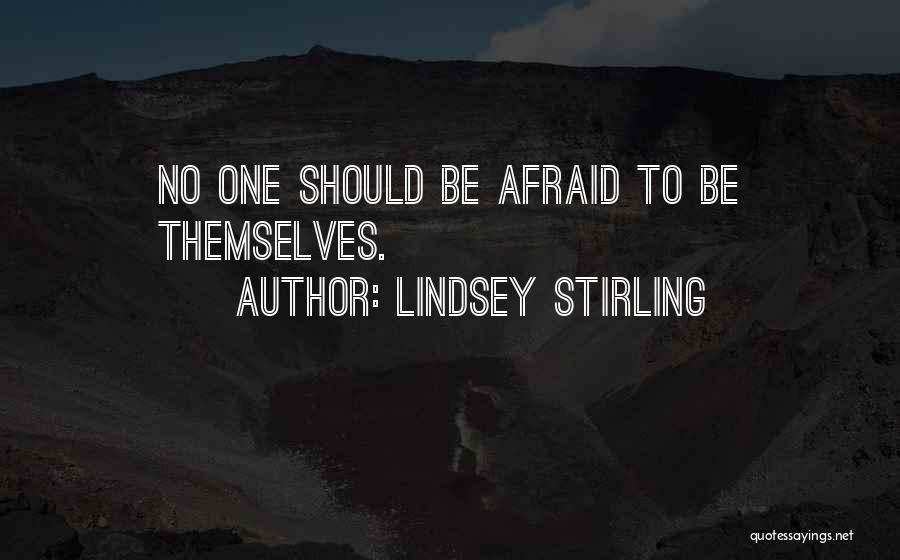 Lindsey Stirling Quotes: No One Should Be Afraid To Be Themselves.