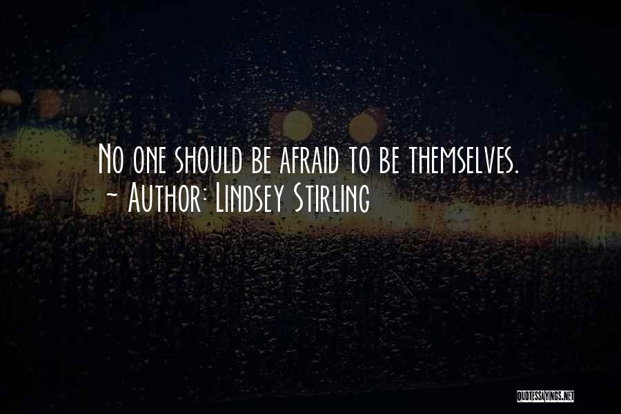 Lindsey Stirling Quotes: No One Should Be Afraid To Be Themselves.