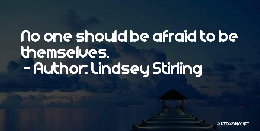 Lindsey Stirling Quotes: No One Should Be Afraid To Be Themselves.