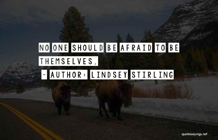 Lindsey Stirling Quotes: No One Should Be Afraid To Be Themselves.