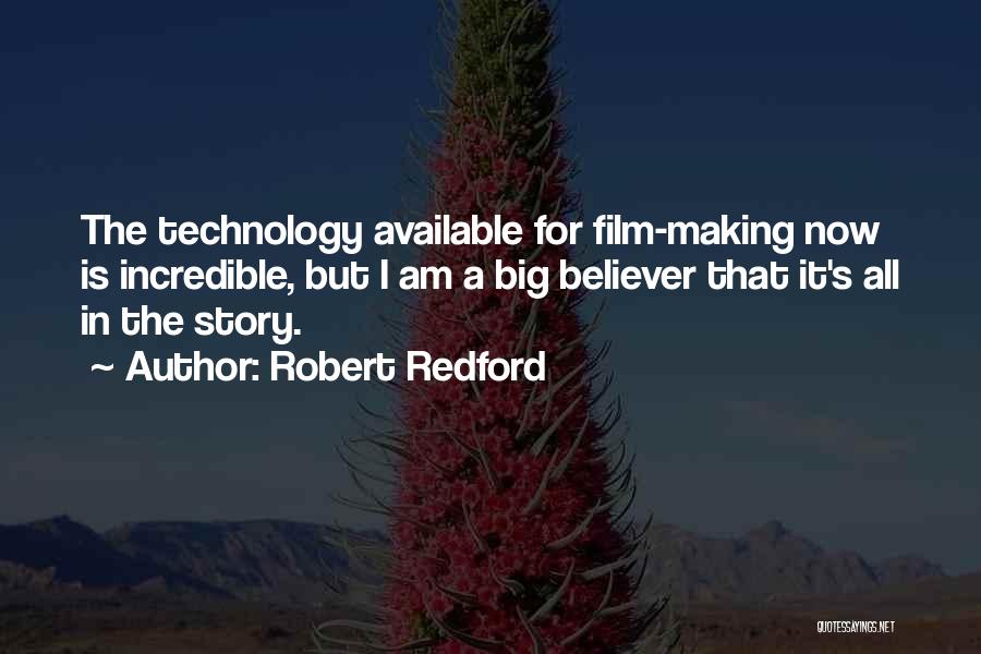 Robert Redford Quotes: The Technology Available For Film-making Now Is Incredible, But I Am A Big Believer That It's All In The Story.