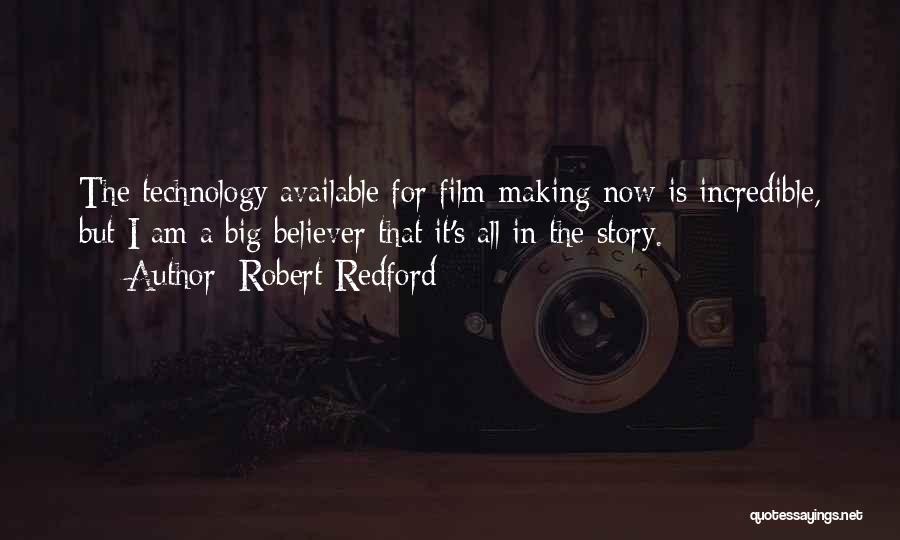 Robert Redford Quotes: The Technology Available For Film-making Now Is Incredible, But I Am A Big Believer That It's All In The Story.