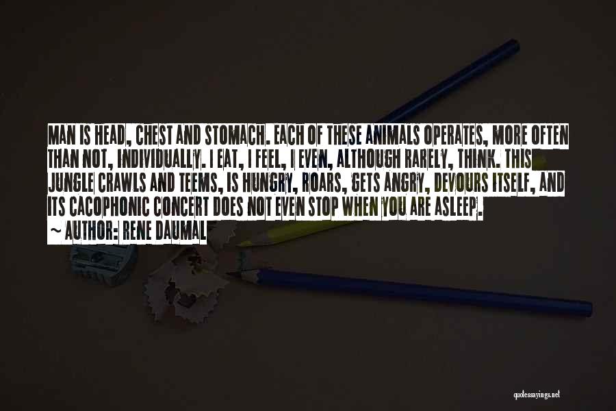 Rene Daumal Quotes: Man Is Head, Chest And Stomach. Each Of These Animals Operates, More Often Than Not, Individually. I Eat, I Feel,