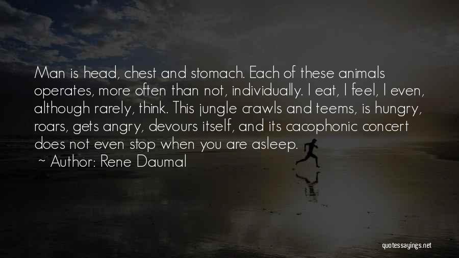 Rene Daumal Quotes: Man Is Head, Chest And Stomach. Each Of These Animals Operates, More Often Than Not, Individually. I Eat, I Feel,