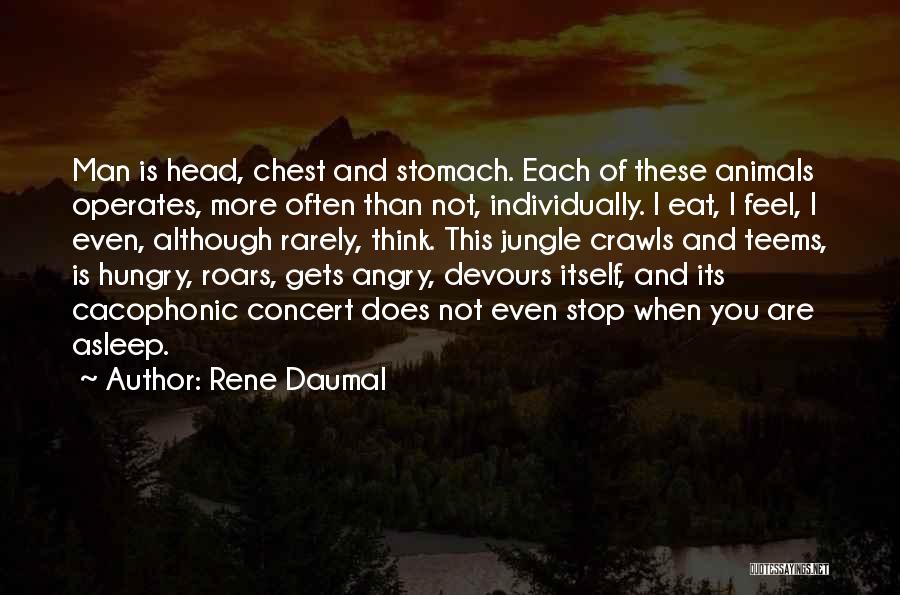 Rene Daumal Quotes: Man Is Head, Chest And Stomach. Each Of These Animals Operates, More Often Than Not, Individually. I Eat, I Feel,