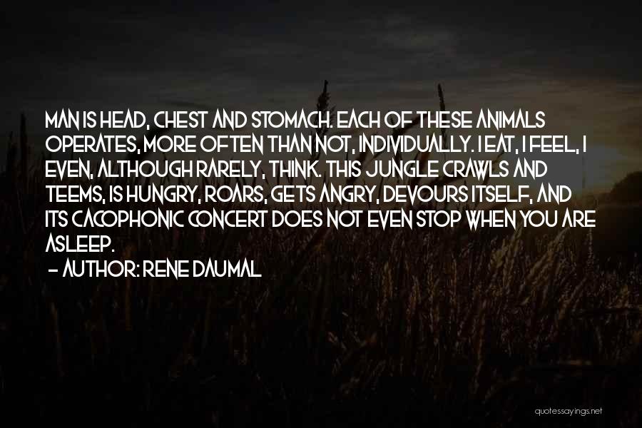 Rene Daumal Quotes: Man Is Head, Chest And Stomach. Each Of These Animals Operates, More Often Than Not, Individually. I Eat, I Feel,