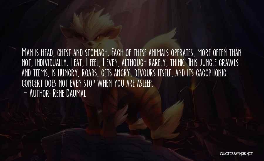 Rene Daumal Quotes: Man Is Head, Chest And Stomach. Each Of These Animals Operates, More Often Than Not, Individually. I Eat, I Feel,