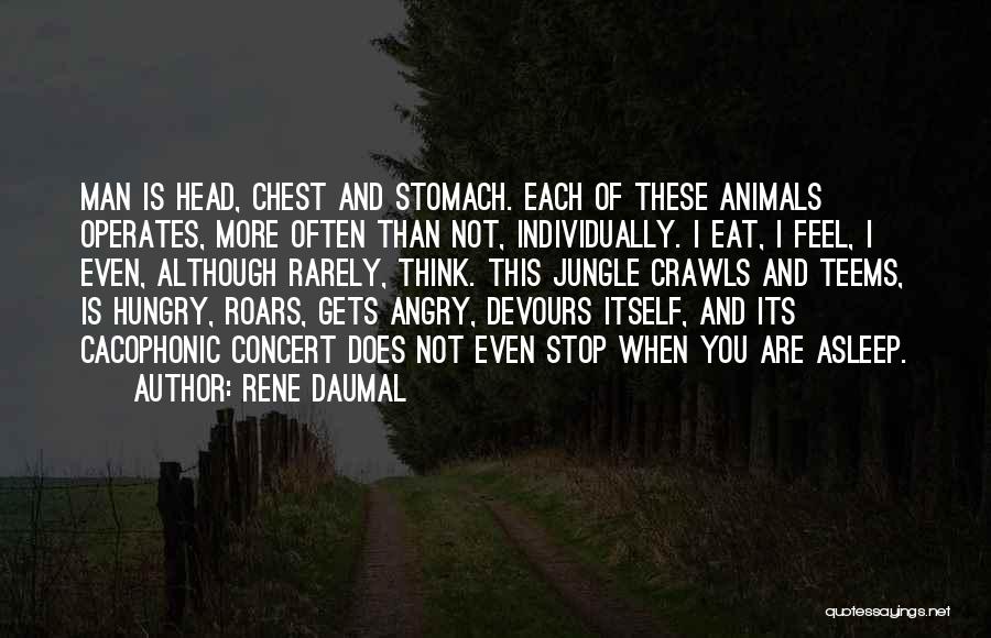 Rene Daumal Quotes: Man Is Head, Chest And Stomach. Each Of These Animals Operates, More Often Than Not, Individually. I Eat, I Feel,