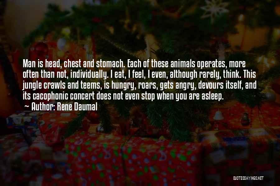 Rene Daumal Quotes: Man Is Head, Chest And Stomach. Each Of These Animals Operates, More Often Than Not, Individually. I Eat, I Feel,