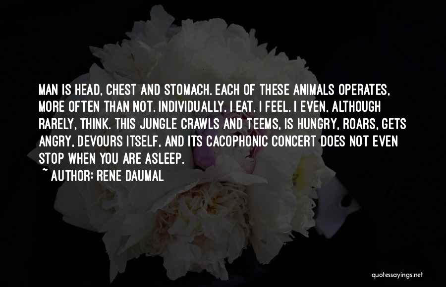 Rene Daumal Quotes: Man Is Head, Chest And Stomach. Each Of These Animals Operates, More Often Than Not, Individually. I Eat, I Feel,