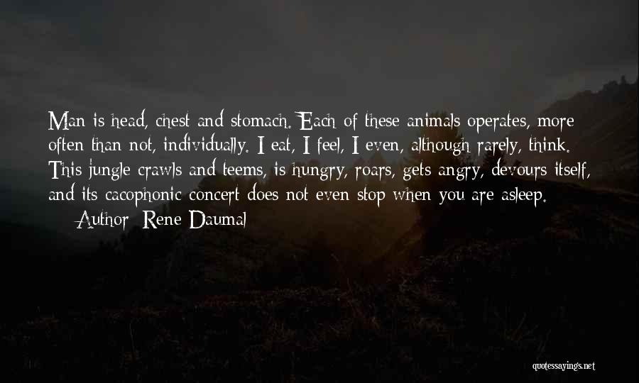 Rene Daumal Quotes: Man Is Head, Chest And Stomach. Each Of These Animals Operates, More Often Than Not, Individually. I Eat, I Feel,