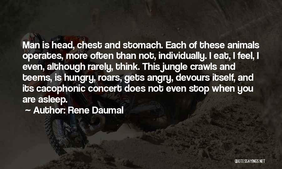 Rene Daumal Quotes: Man Is Head, Chest And Stomach. Each Of These Animals Operates, More Often Than Not, Individually. I Eat, I Feel,