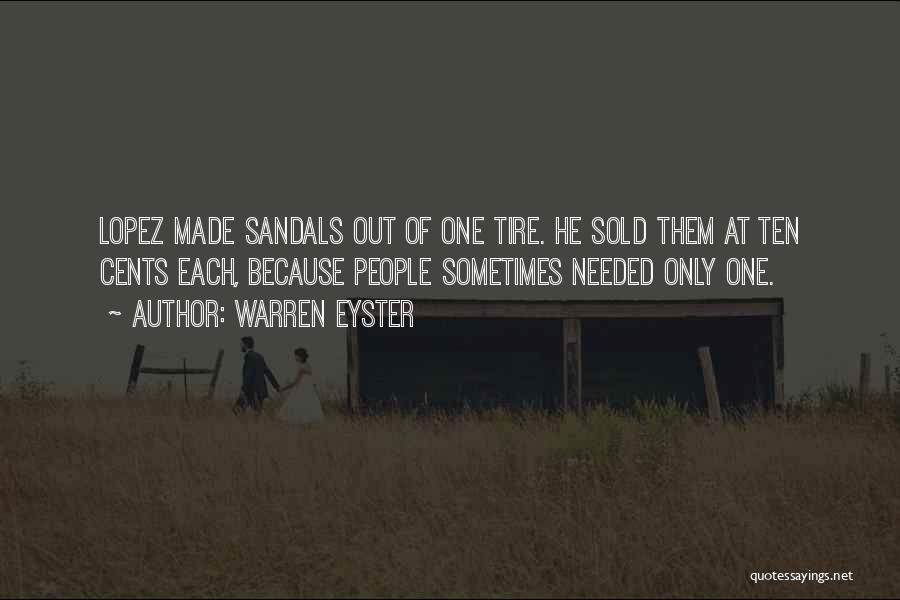 Warren Eyster Quotes: Lopez Made Sandals Out Of One Tire. He Sold Them At Ten Cents Each, Because People Sometimes Needed Only One.