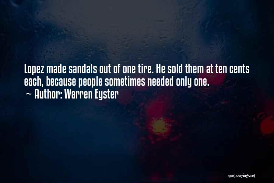 Warren Eyster Quotes: Lopez Made Sandals Out Of One Tire. He Sold Them At Ten Cents Each, Because People Sometimes Needed Only One.