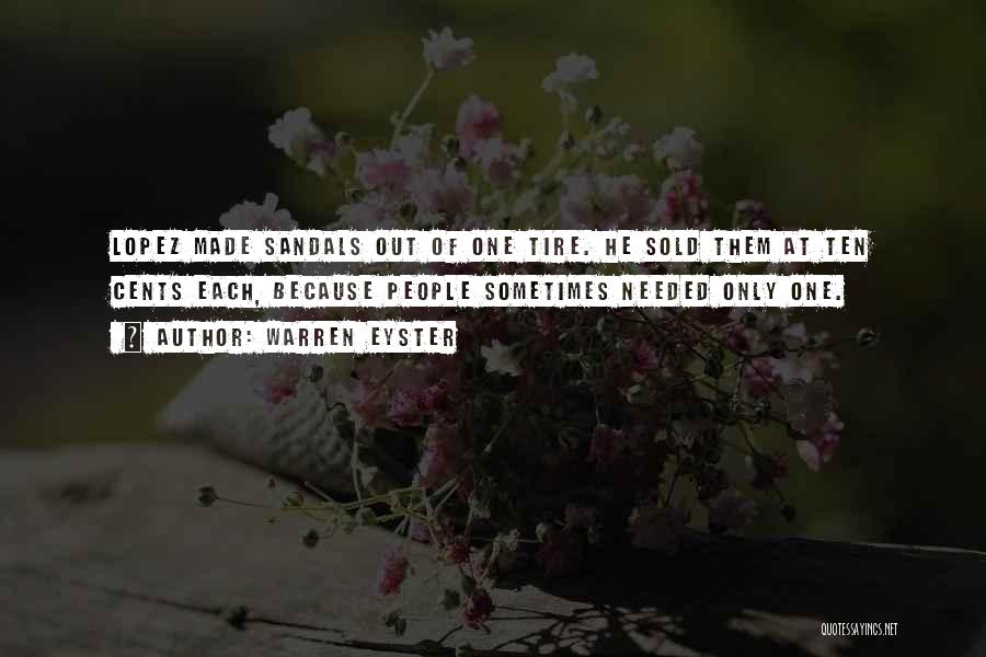 Warren Eyster Quotes: Lopez Made Sandals Out Of One Tire. He Sold Them At Ten Cents Each, Because People Sometimes Needed Only One.