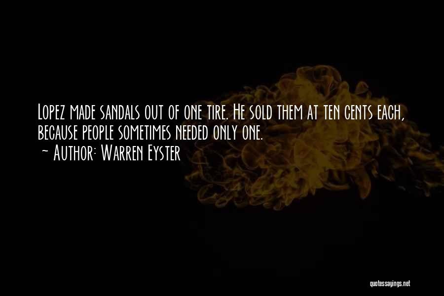 Warren Eyster Quotes: Lopez Made Sandals Out Of One Tire. He Sold Them At Ten Cents Each, Because People Sometimes Needed Only One.