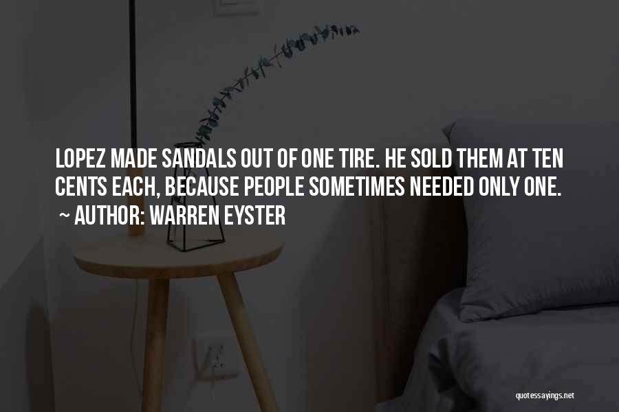 Warren Eyster Quotes: Lopez Made Sandals Out Of One Tire. He Sold Them At Ten Cents Each, Because People Sometimes Needed Only One.