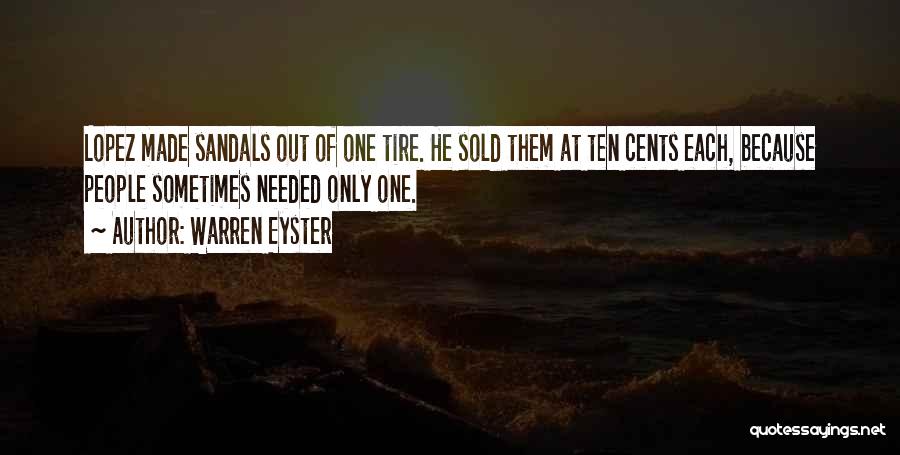 Warren Eyster Quotes: Lopez Made Sandals Out Of One Tire. He Sold Them At Ten Cents Each, Because People Sometimes Needed Only One.