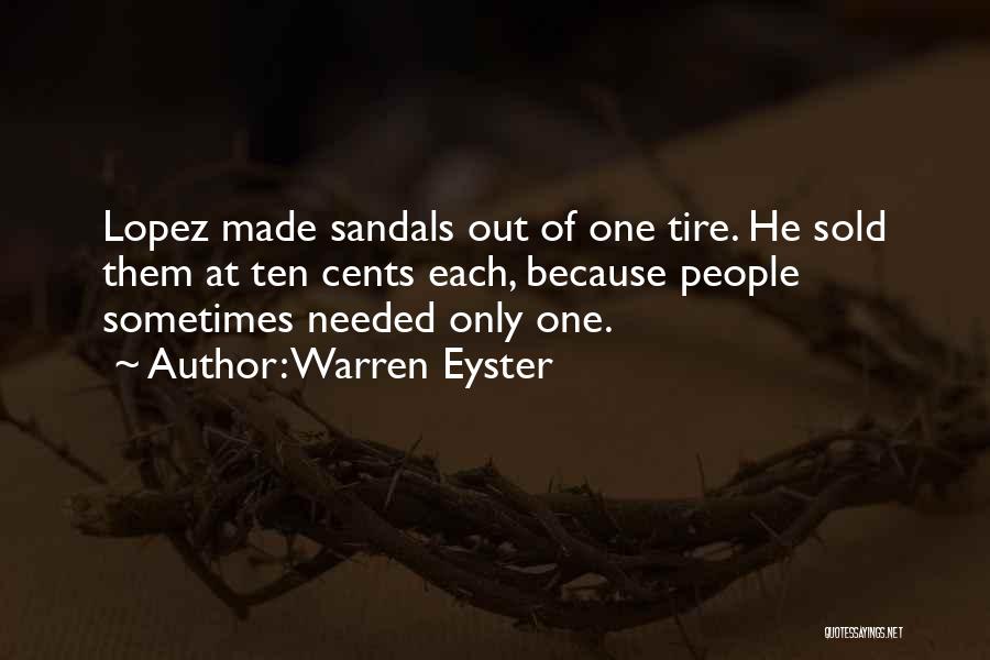 Warren Eyster Quotes: Lopez Made Sandals Out Of One Tire. He Sold Them At Ten Cents Each, Because People Sometimes Needed Only One.