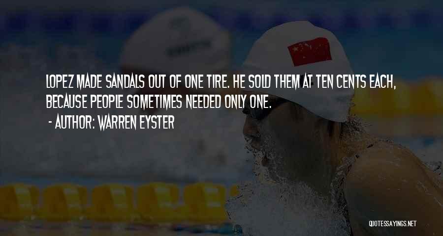 Warren Eyster Quotes: Lopez Made Sandals Out Of One Tire. He Sold Them At Ten Cents Each, Because People Sometimes Needed Only One.