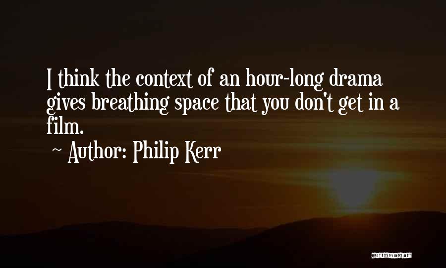 Philip Kerr Quotes: I Think The Context Of An Hour-long Drama Gives Breathing Space That You Don't Get In A Film.