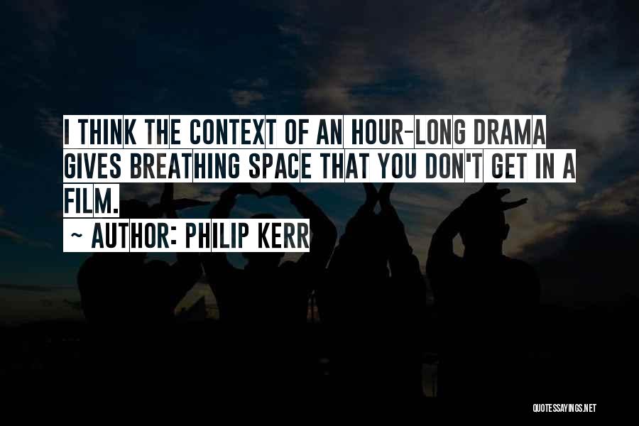 Philip Kerr Quotes: I Think The Context Of An Hour-long Drama Gives Breathing Space That You Don't Get In A Film.