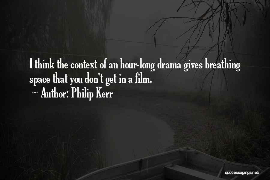 Philip Kerr Quotes: I Think The Context Of An Hour-long Drama Gives Breathing Space That You Don't Get In A Film.