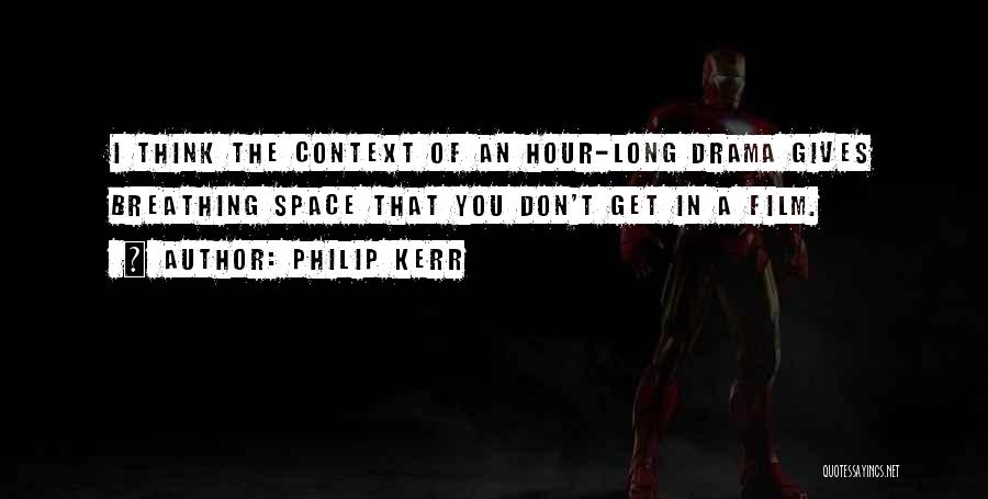 Philip Kerr Quotes: I Think The Context Of An Hour-long Drama Gives Breathing Space That You Don't Get In A Film.