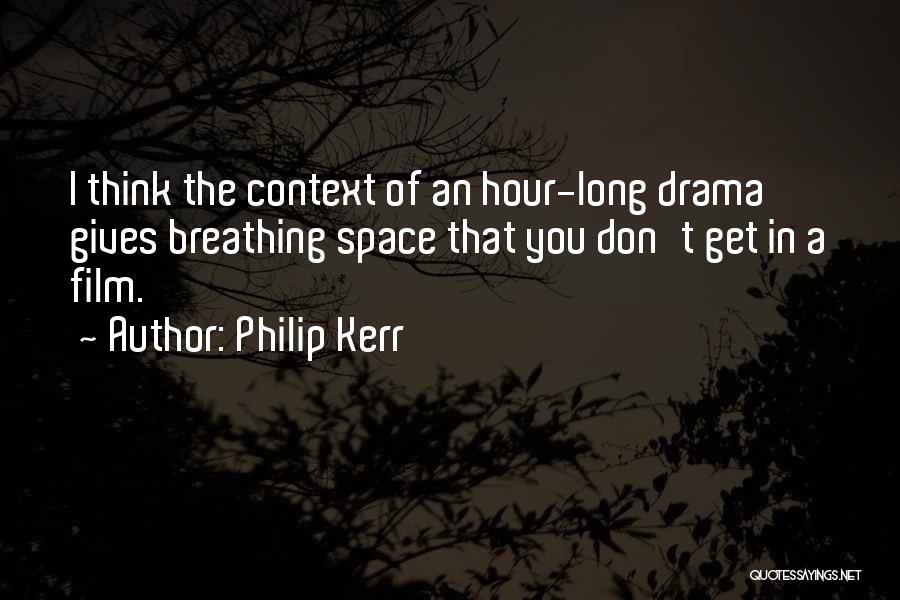 Philip Kerr Quotes: I Think The Context Of An Hour-long Drama Gives Breathing Space That You Don't Get In A Film.