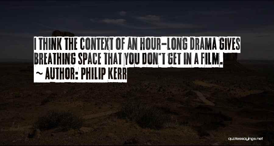 Philip Kerr Quotes: I Think The Context Of An Hour-long Drama Gives Breathing Space That You Don't Get In A Film.
