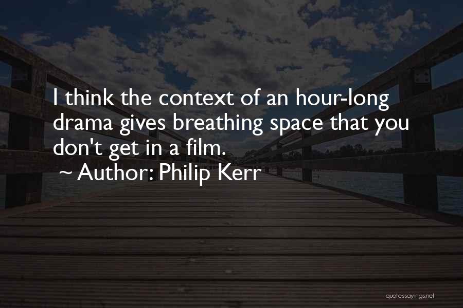 Philip Kerr Quotes: I Think The Context Of An Hour-long Drama Gives Breathing Space That You Don't Get In A Film.