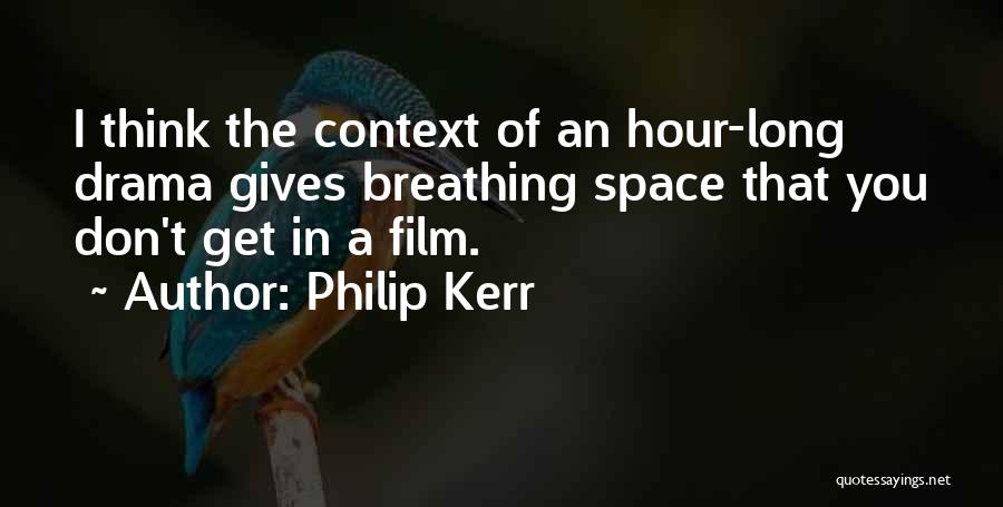 Philip Kerr Quotes: I Think The Context Of An Hour-long Drama Gives Breathing Space That You Don't Get In A Film.