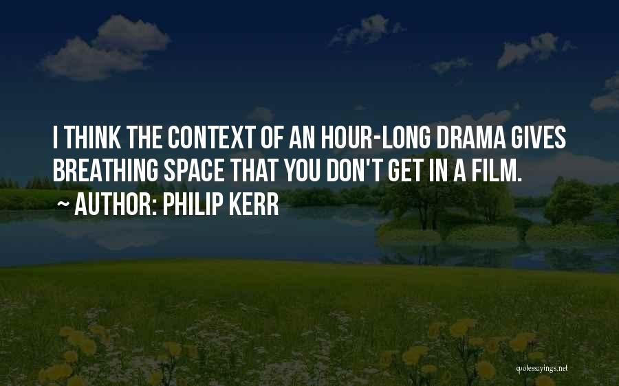 Philip Kerr Quotes: I Think The Context Of An Hour-long Drama Gives Breathing Space That You Don't Get In A Film.