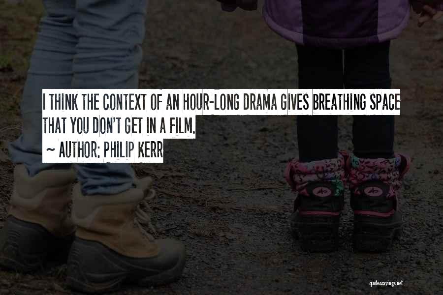 Philip Kerr Quotes: I Think The Context Of An Hour-long Drama Gives Breathing Space That You Don't Get In A Film.