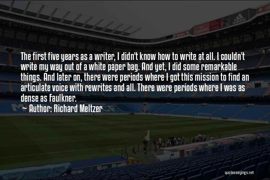 Richard Meltzer Quotes: The First Five Years As A Writer, I Didn't Know How To Write At All. I Couldn't Write My Way