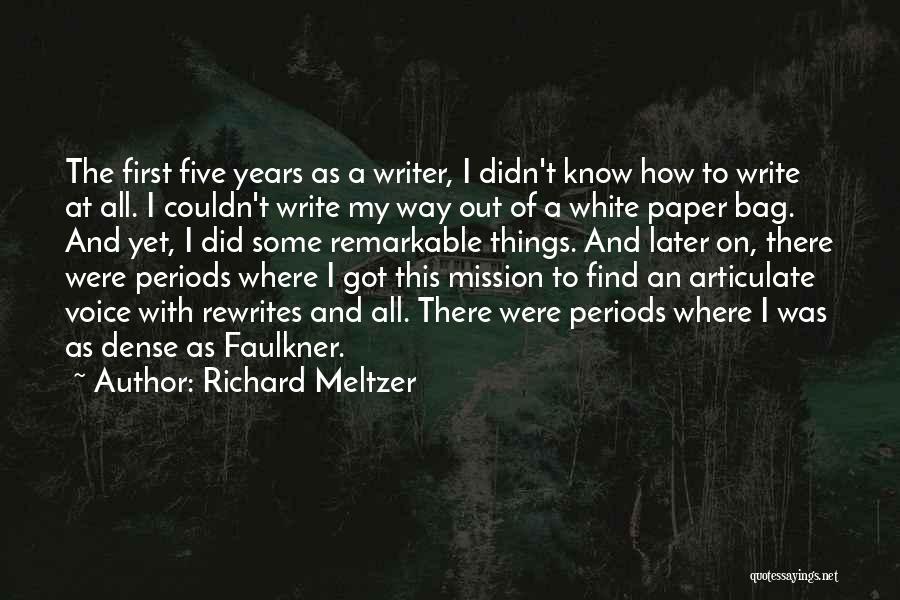 Richard Meltzer Quotes: The First Five Years As A Writer, I Didn't Know How To Write At All. I Couldn't Write My Way