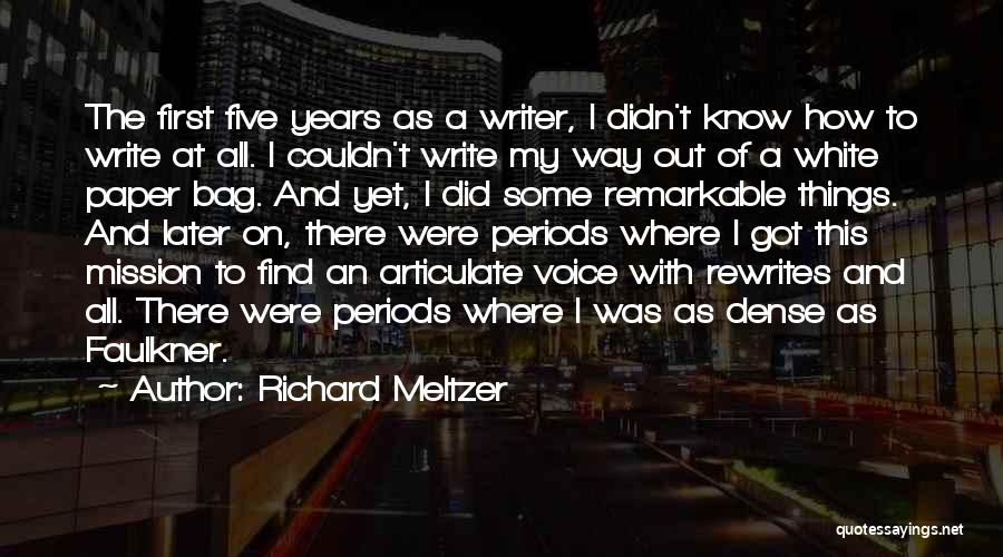 Richard Meltzer Quotes: The First Five Years As A Writer, I Didn't Know How To Write At All. I Couldn't Write My Way