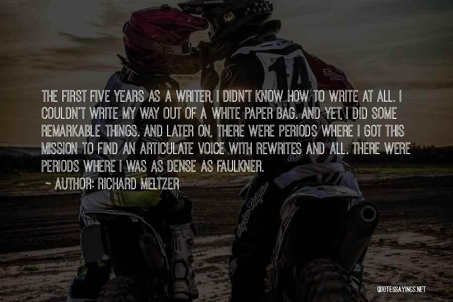 Richard Meltzer Quotes: The First Five Years As A Writer, I Didn't Know How To Write At All. I Couldn't Write My Way